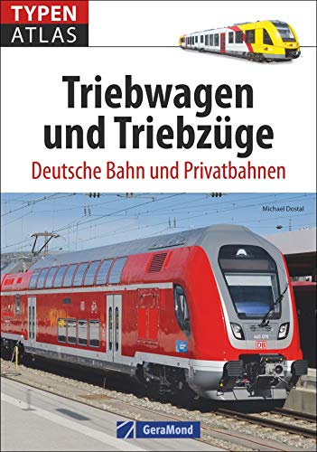 Triebwagen: Typenatlas Triebwagen und Triebzüge. Deutsche Bahn und Privatbahnen. Elektrische Triebwagen und Verbrennungstriebwagen.
