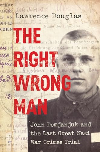 The Right Wrong Man: John Demjanjuk and the Last Great Nazi War Crimes Trial von Princeton University Press