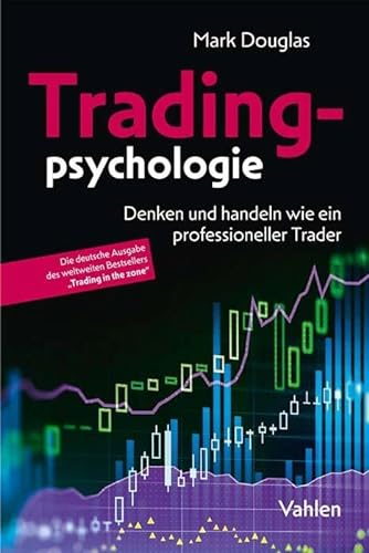 Tradingpsychologie: Trading in the ZoneTM: Denken und handeln wie ein professioneller Trader