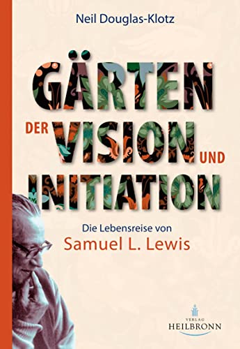 Gärten der Vision und Initiation: Die Lebensreise von Samuel L. Lewis von Heilbronn
