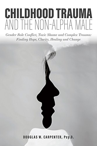 Childhood Trauma and the Non-Alpha Male - Gender Role Conflict, Toxic Shame, and Complex Trauma: Finding Hope, Clarity, Healing, and Change von Atlantic Publishing Group, Inc.
