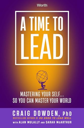 A Time to Lead: Mastering Your Self . . . So You Can Master Your World von Worth