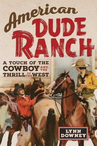 American Dude Ranch: A Touch of the Cowboy and the Thrill of the West (The William F. Cody Series on the History and Culture of the American West, 8) von University of Oklahoma Press