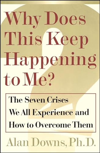 Why Does This Keep Happening To Me?: The Seven Crisis We All Experience and How to Overcome Them