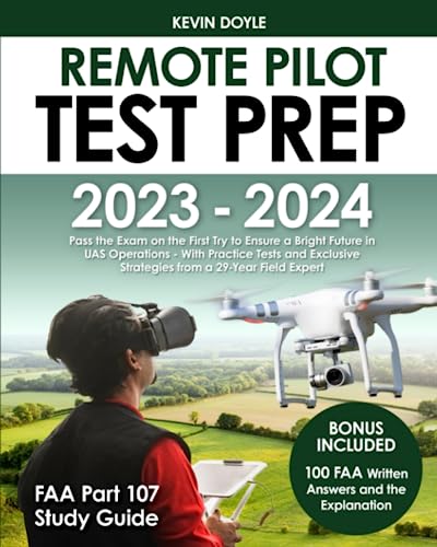 Remote Pilot Test Prep 2023 – 2024: Pass the Exam on the First Try to Ensure a Bright Future in UAS Operations With Practice Tests and Exclusive Strategies from a 29-Year Field Expert