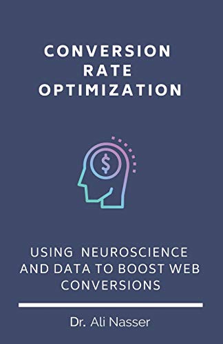 Conversion Rate Optimization: Using Neuroscience And Data To Boost Web Conversions von Independently Published