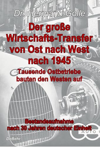 Der große Wirtschafts-Transfer von Ost nach West nach 1945 - Tausende Ostbetriebe bauten den Westen auf - Bestandsaufnahme nach 30 Jahren deutscher Einheit von DeBehr