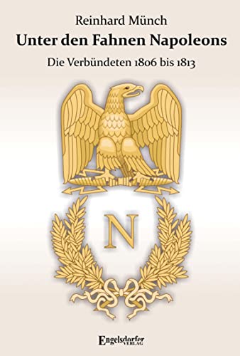 Unter den Fahnen Napoleons: Die Verbündeten 1806 bis 1813