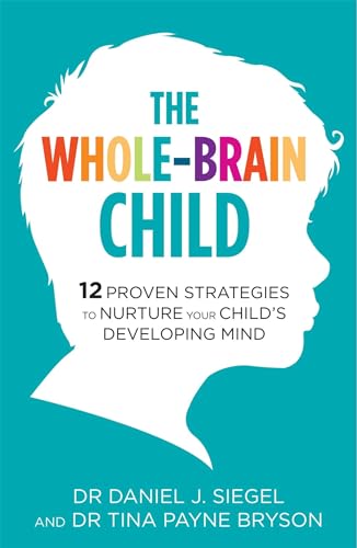 The Whole-Brain Child: 12 Proven Strategies to Nurture Your Child's Developing Mind von Hachette
