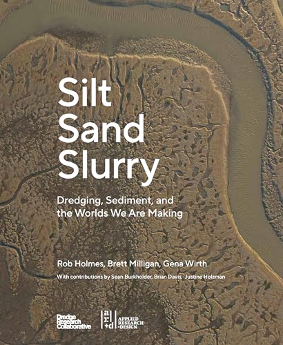 Silt Sand Slurry: Dredging, Sediment, and the Worlds We Are Making von Oro Editions