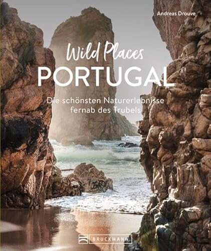 Reise-Bildband – Wild Places Portugal: Die schönsten Naturerlebnisse fernab des Trubels. Der Reiseführer mit besonderen Erlebnistipps für Algarve, Madeira & den schönsten Plätzen des Landes von Bruckmann
