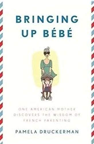 Bringing Up Bebe: One American Mother Discovers the Wisdom of French Parenting