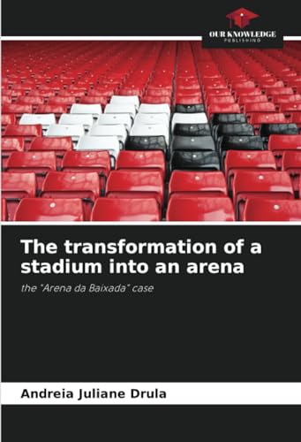 The transformation of a stadium into an arena: the "Arena da Baixada" case von Our Knowledge Publishing