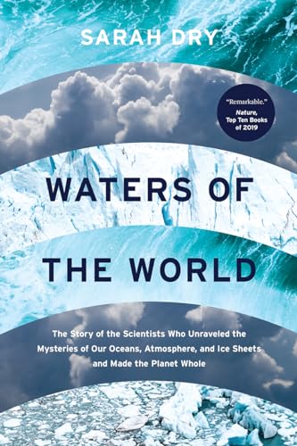 Waters of the World: The Story of the Scientists Who Unraveled the Mysteries of Our Oceans, Atmosphere, and Ice Sheets and Made the Planet Whole
