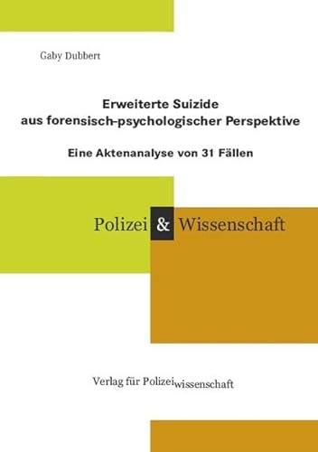 Erweiterte Suizide aus forensisch-psychologischer Perspektive: Eine Aktenanalyse von 31 Fällen (Schriftenreihe Polizei & Wissenschaft)