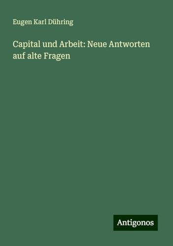 Capital und Arbeit: Neue Antworten auf alte Fragen von Antigonos Verlag