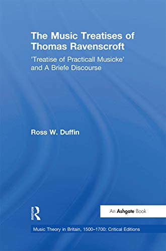 The Music Treatises of Thomas Ravenscroft: Treatise of Practicall Musicke and a Briefe Discourse (Music Theory in Britain, 1500-1700: Critical Editions)