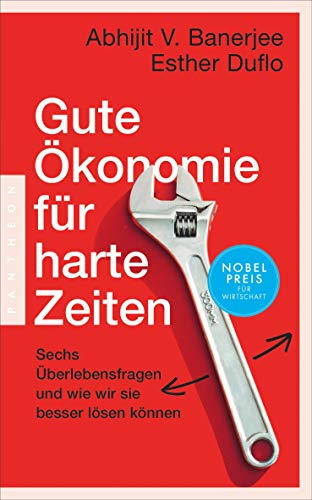 Gute Ökonomie für harte Zeiten: Sechs Überlebensfragen und wie wir sie besser lösen können – Das neue Buch der Wirtschaftsnobelpreisträger von Pantheon