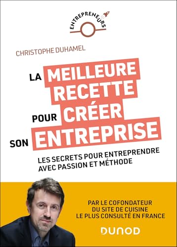 La meilleure recette pour créer son entreprise: Les secrets pour entreprendre avec passion et méthode von DUNOD