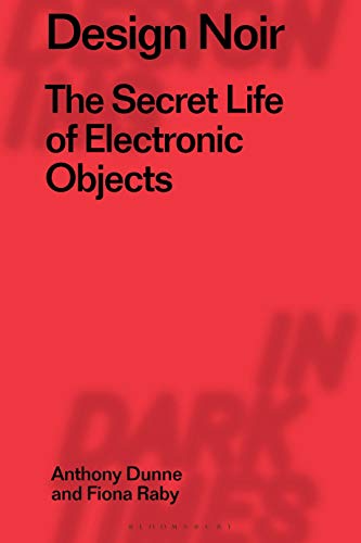 Design Noir: The Secret Life of Electronic Objects (Radical Thinkers in Design, Band 2) von Bloomsbury