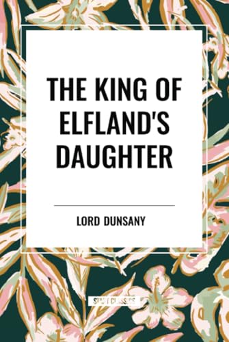 The King of Elfland's Daughter von Start Classics