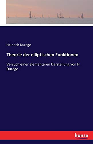 Theorie der elliptischen Funktionen: Versuch einer elementaren Darstellung von H. Durège von Hansebooks