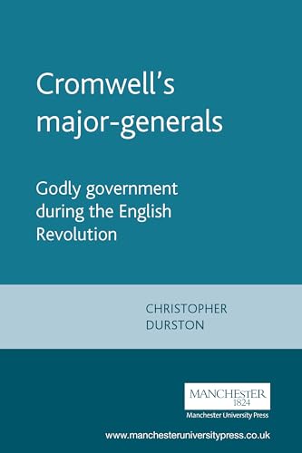 Cromwell's major-generals: Godly government during the English Revolution (Politics, Culture and Society in Early Modern Britain) von Manchester University Press
