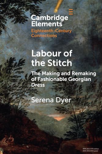 Labour of the Stitch: The Making and Remaking of Fashionable Georgian Dress (Elements in Eighteenth-Century Connections) von Cambridge University Press