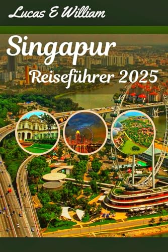 Singapur Reiseführer 2025: Entdecken Sie die Stadt der Zukunft mit zeitlosem Charme, geschmackvollen Abenteuern und endlosen Überraschungen von Independently published