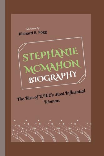 STEPHANIE MCMAHON BIOGRAPHY: The Rise of WWE’s Most Influential Woman von Independently published