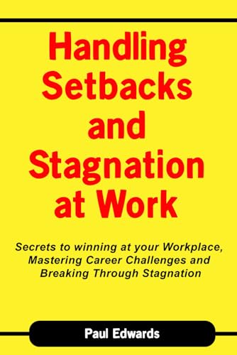 HANDLING SETBACKS AND STAGNATION AT WORK: Secrets to winning at your Workplace, Mastering Career Challenges and Breaking Through Stagnation von Independently published