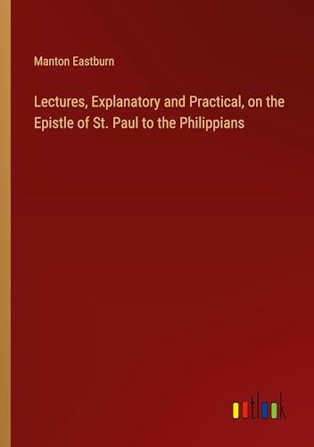 Lectures, Explanatory and Practical, on the Epistle of St. Paul to the Philippians von Outlook Verlag