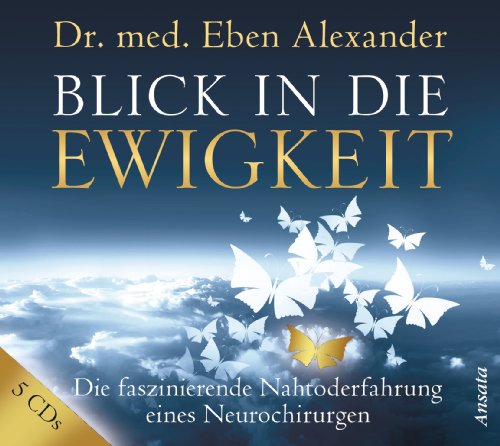 Blick in die Ewigkeit (5 CDs): Die faszinierende Nahtoderfahrung eines Neurochirurgen