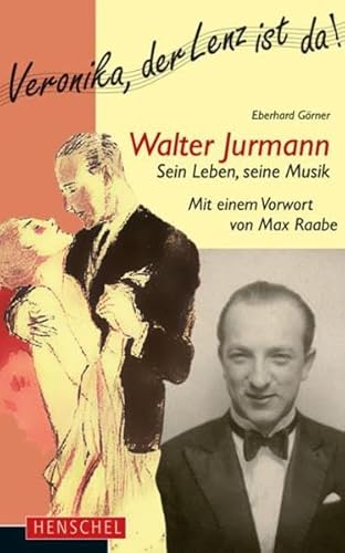Walter Jurmann. Sein Leben, seine Musik: Mit einem Vorwort von Max Raabe