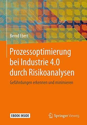 Prozessoptimierung bei Industrie 4.0 durch Risikoanalysen: Gefährdungen erkennen und minimieren von Springer Vieweg