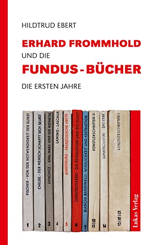Erhard Frommhold und die Fundus-Bücher: Die ersten Jahre von Lukas Verlag für Kunst- und Geistesgeschichte