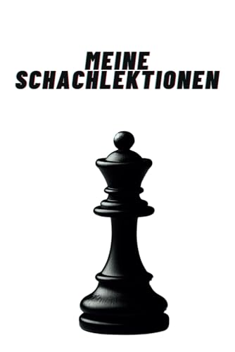 Meine Schachlektionen: Vermeide Fehler, steigere deine Spielstärke und werde zum Turniersieger! Lerne aus vergangenen Zügen und optimiere deine Spielweise für zukünftige Erfolge! von Independently published