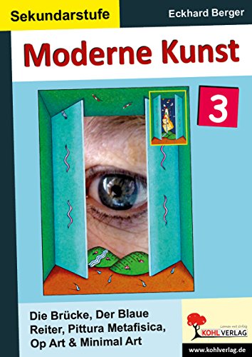Moderne Kunst in der Sekundarstufe 3: Die Brücke, Der Blaue Reiter, Pittura Metafisica, Op Art, Minimal Art von KOHL VERLAG Der Verlag mit dem Baum