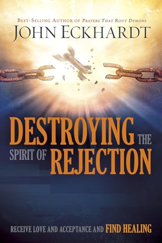 Destroying the Spirit of Rejection: Receive Love and Acceptance and Find Healing von Charisma House