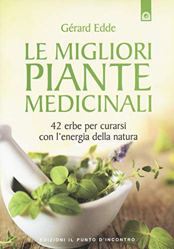 Le migliori piante medicinali. 42 erbe per curarsi con l'energia della natura (Salute e benessere)