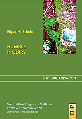 HUMBLE INQUIRY: Vorurteilsloses Fragen als Methode effektiver Kommunikation (EHP-Organisation) von EHP Edition Humanistische Psychologie