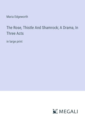 The Rose, Thistle And Shamrock; A Drama, In Three Acts: in large print von Megali Verlag