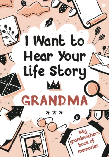 I Want to Hear Your Life Story Grandma: My grandmother’s book of memories.