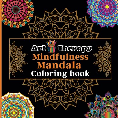 Art Therapy Mindfulness Mandala Coloring book: Relaxation through unique mandala patterns designed to relieve stress and transform your free moments into an oasis of calm and self -expression von Independently published