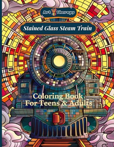 Art Therapy Stained Glass Steam Train Coloring Book for Teens and Adults: Discover the beauty of steam trains in detailed illustrations inspired by artistic stained glass