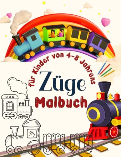 Züge Malbuch für Kinder von 4 bis 8 Jahren: Malen Sie sich Ihren Weg durch die Geschichte und Zukunft des Zuges.Einführung in die Eisenbahnwelt für Kinder