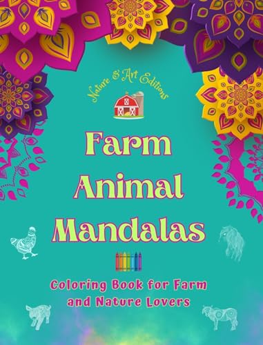 Farm Animal Mandalas Coloring Book for Farm and Nature Lovers Relaxing Mandalas to Promote Creativity: A Collection of Powerful Mandala Designs Celebrating Animal Life