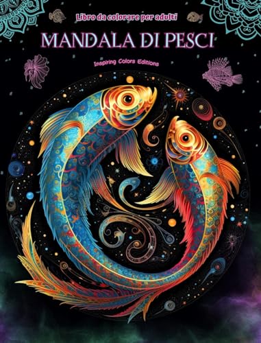 Mandala di pesci Libro da colorare per adulti Disegni antistress per incoraggiare la creatività: Immagini mistiche di pesci per alleviare lo stress e riequilibrare la mente