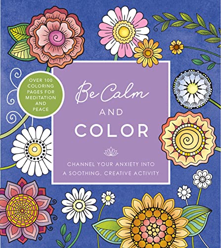 Be Calm and Color: Channel Your Anxiety into a Soothing, Creative Activity - Over 100 Coloring Pages for Meditation and Peace (Creative Coloring) von Chartwell Books