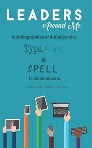 Leaders Around Me: Autobiographies of Autistics who Type, Point, and Spell to Communicate von Independently Published